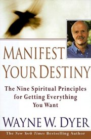 Manifest Your Destiny Nine Spiritual Principles for Getting Everything You Want, The