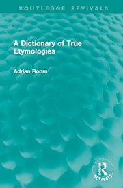 A Dictionary of True Etymologies (Routledge Revivals)