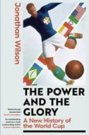 The Power and the Glory A New History of the World Cup