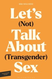 Let's (Not) Talk About (Transgender) Sex: The Erotic Erasure of Trans Desire & Sexuality (Transgender Theory)