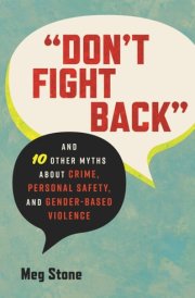 "Don't Fight Back" And 10 Other Myths About Crime, Personal Safety, and Gender-Based Violence