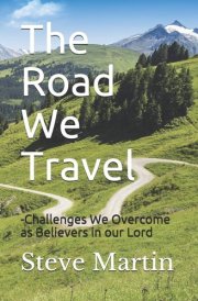 The Road We Travel -Challenges We Overcome as Believers in Our Lord