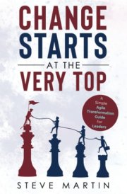 Change Starts at the Very Top A Simple Agile Transformation Guide for Leaders