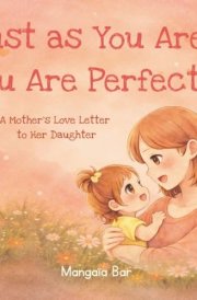 Just as You Are, You Are Perfect !: A Mother’s Love Letter to Her Daughter
