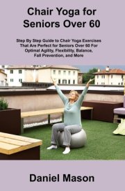 Chair Yoga For Seniors The Only Chair Yoga For Seniors Program You Ll Ever Need (The New You)