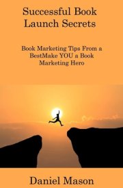 Successful Book Launch Secrets: Book Marketing Tips From a BestMake YOU a Book Marketing Hero