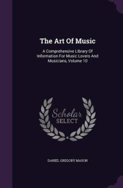 The Art Of Music A Comprehensive Library Of Information For Music Lovers And Musicians, Volume 10