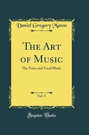 The Art of Music, Vol. 5 The Voice and Vocal Music (Classic Reprint)