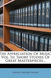 The Appreciation Of Music, Vol. Iii: Short Studies Of Great Masterpieces...