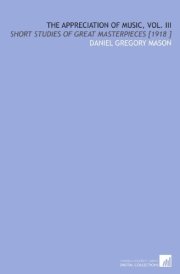 The Appreciation of Music, Vol. III: Short Studies of Great Masterpieces [1918 ]