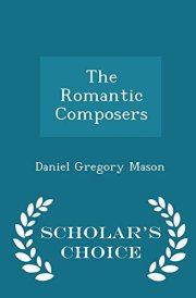 The Romantic Composers - Scholar's Choice Edition