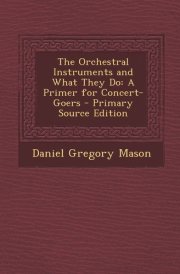 The Orchestral Instruments and What They Do A Primer for Concert-Goers - Primary Source Edition