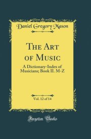 The Art of Music, Vol. 12 Of 14 A Dictionary-Index of Musicians; Book II. M-Z (Classic Reprint)