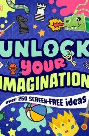 Unlock Your Imagination Over 250 Screen-Free Ideas