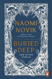 Buried Deep and Other Stories From internationally bestselling fantasy author of A Deadly Education
