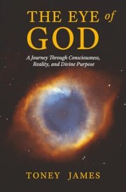THE EYE OF GOD: A Journey Through Consciousness, Reality, and Divine Purpose