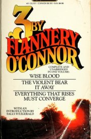 Three by Flannery O'Connor Wise Blood, The Violent Bear it Away, Everything that Rises Must Converge