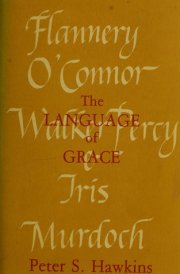 The Language of Grace: Flannery O'Connor, Walker Percy, & Iris Murdoch