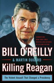 Killing Reagan The Violent Assault That Changed a Presidency
