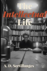 The Intellectual Life: Adapted for Modern Readers