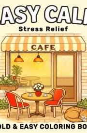 EASY CALM: Relaxing Coloring Book for Adults and Teens: Bold and Easy Designs for Stress Relief and Calming Moments — Cozy Everyday Scenes to Color with Cute Animals, Flowers, Nature, Favorite Objects