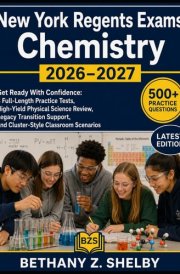 New York Regents Exams: Chemistry 2026–2027: Get Ready With Confidence: 3 Full-Length Practice Tests, High-Yield Physical Science Review, Legacy ... and Cluster-Style Classroom Scenarios