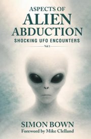 Aspects of Alien Abduction: Shocking UFO Encounters - Volume 1