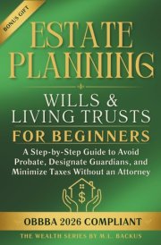 ESTATE PLANNING WILLS & LIVING TRUSTS FOR BEGINNERS: A Step-by-Step Guide to Avoid Probate, Designate Guardians, and Minimize Taxes Without an Attorney (The Wealth Series)