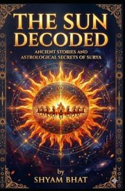 The SUN Decoded: The Ancient Stories and Astrological Secrets of Surya