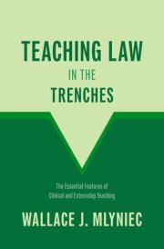 Teaching Law in the Trenches: The Essential Features of Clinical and Externship Teaching