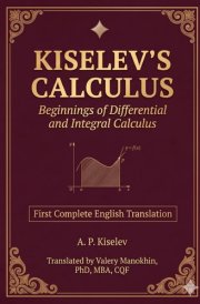 Kiselev's Calculus: Beginnings of Differential and Integral Calculus — First Complete English Translation (Kiselev's Mathematics (English Editions))