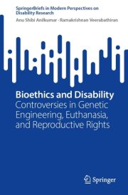 Bioethics and Disability: Controversies in Genetic Engineering, Euthanasia, and Reproductive Rights (SpringerBriefs in Modern Perspectives on Disability Research)