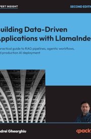 Building Data-Driven Applications with LlamaIndex: A practical guide to RAG pipelines, agentic workflows, and production AI deployment