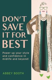 Don’t Save It For Best: Power up your style and confidence in midlife and beyond!
