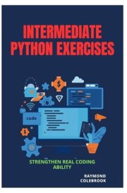 Intermediate Python Exercises: Strengthen Real Coding Ability