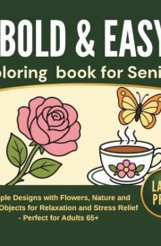 Bold and Easy Coloring Book for Seniors: Large Print Simple Designs with Flowers, Nature and Cozy Objects for Relaxation and Stress Relief - Perfect for Adults 65+