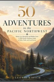 50 Adventures in the Pacific Northwest: Bucket List Adventures and Hidden Gems - A 2026 Pacific Northwest Guide to Parks, Trails, and Local Secrets