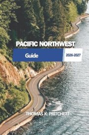 PACIFIC NORTHWEST: Practical routes, local insights, and seasonal guidance for exploring mountains, coastlines, and cities across Washington and Oregon