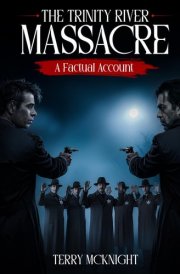 The Trinity River Massacre: A Factual Account