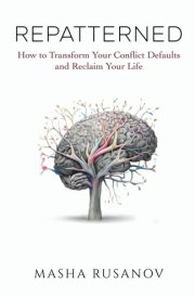 Repatterned: How to Transform Your Conflict Defaults and Reclaim Your Life