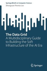 The Data Grid: A Multidisciplinary Guide to Building the Soft Infrastructure of the AI Era (SpringerBriefs in Computer Science)