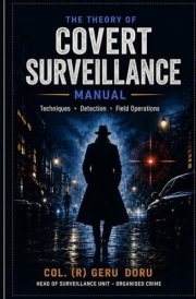 THE THEORY OF COVERT SURVEILLANCE: THE COMPLETE THEORY OF COVERT SURVEILLANCE - FOR PRIVATE DETECTIVE (GERU METHOD - COVERT SURVEILLANCE)