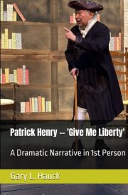 Patrick Henry -- 'Give Me Liberty': A Dramatic Narrative in 1st Person