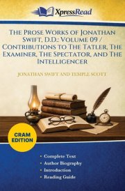The Prose Works of Jonathan Swift, D.D.: Volume 09 / Contributions to The Tatler, The Examiner, The Spectator, and The Intelligencer (Cram Edition)