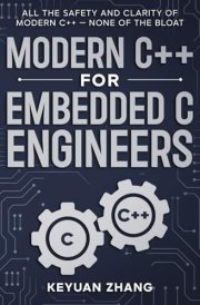 Modern C++ For Embedded C Engineers: Safe • Fast • Small • Maintainable