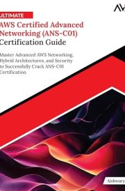 Ultimate AWS Certified Advanced Networking (ANS-C01) Certification Guide: Master Advanced AWS Networking, Hybrid Architectures, and Security to ... Crack ANS-C01 Certification (English Edition)