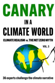 Canary In A Climate World: Climate Realism vs. The Net Zero Myth (Canary In a Covid World / Climate Word)