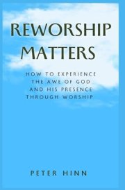 REWORSHIP MATTERS: How to Experience the Awe of God and His Presence Through Worship