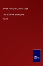 The Stratford Shakspere Vol. VI.