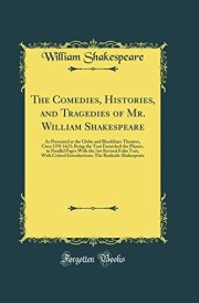 The Comedies, Histories, and Tragedies of Mr. William Shakespeare As Presented at the Globe and Blackfriars Theatres, Circa 1591 1623; Being the Text Furnished the Players, in Parallel Pages with the ﬁrst Revised Folio Text, with Critical Introductions
